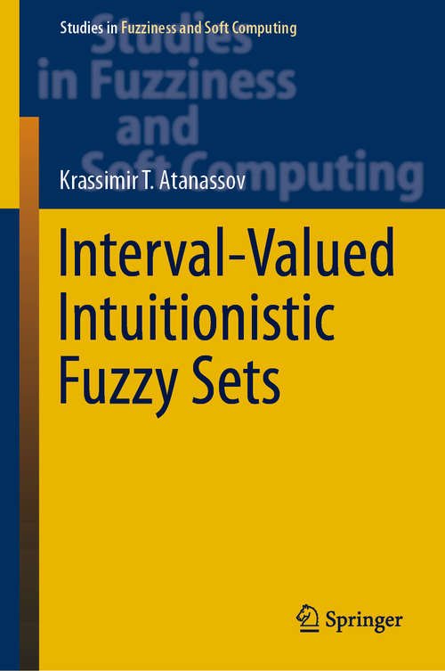 Book cover of Interval-Valued Intuitionistic Fuzzy Sets (1st ed. 2020) (Studies in Fuzziness and Soft Computing #388)