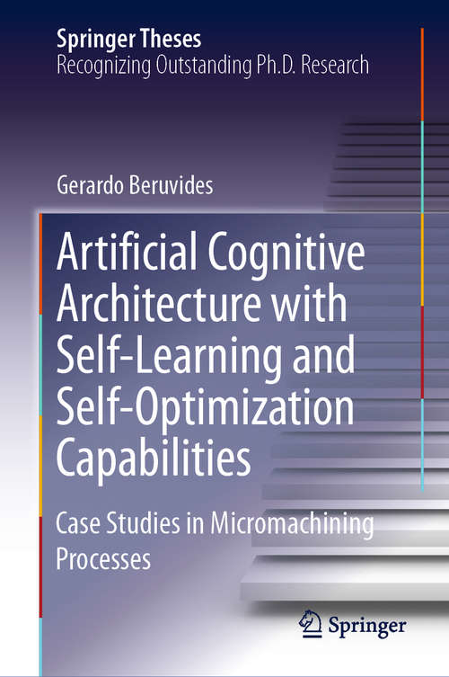 Book cover of Artificial Cognitive Architecture with Self-Learning and Self-Optimization Capabilities: Case Studies In Micromachining Processes (Springer Theses)