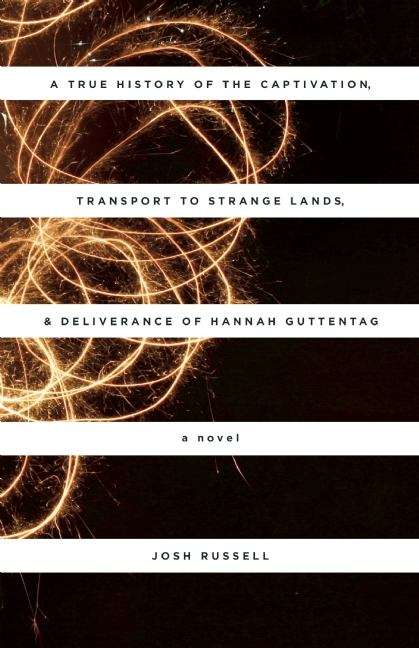 Book cover of A True History of the Captivation, Transport to Strange Lands, & Deliverance of Hannah Guttentag