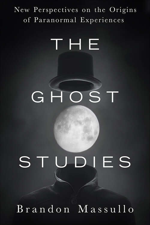 Book cover of The Ghost Studies: New Perspectives on the Origins of Paranormal Experiences