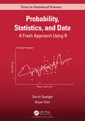 Probability, Statistics, and Data: A Fresh Approach Using R (Chapman & Hall/CRC Texts in Statistical Science)
