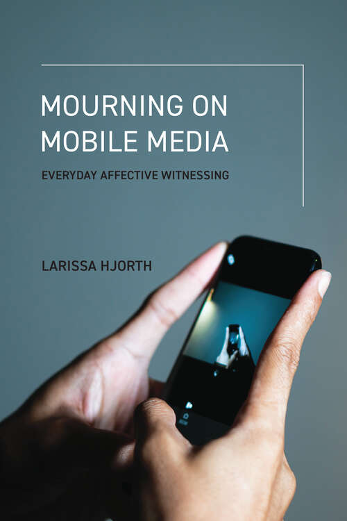 Book cover of Mourning on Mobile Media: Everyday Affective Witnessing
