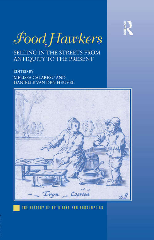 Food Hawkers: Selling in the Streets from Antiquity to the Present (The History of Retailing and Consumption)