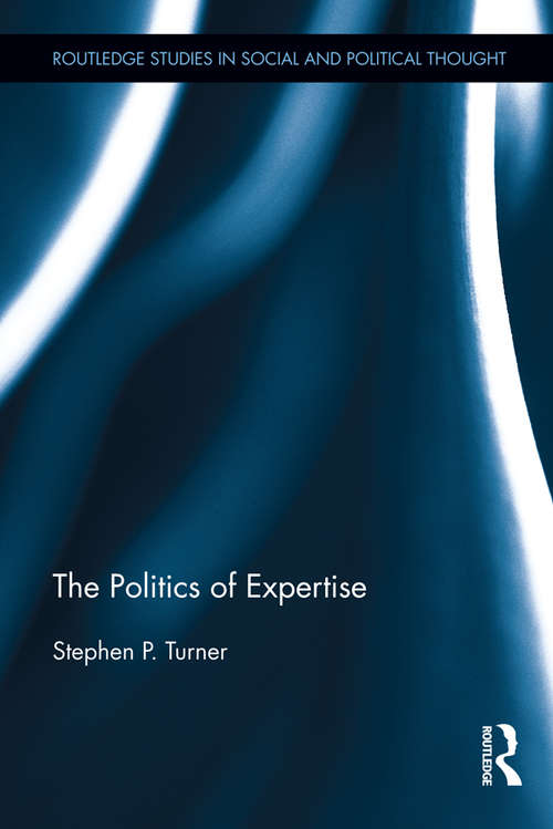The Politics of Expertise (Routledge Studies in Social and Political Thought #82)