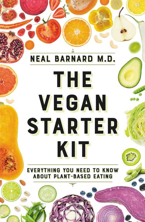 The Vegan Starter Kit: Everything You Need to Know About Plant-Based Eating