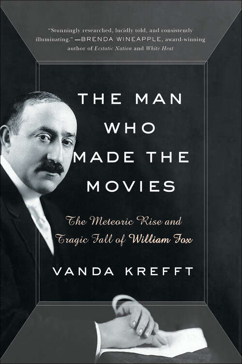 Book cover of The Man Who Made the Movies: The Meteoric Rise and Tragic Fall of William Fox