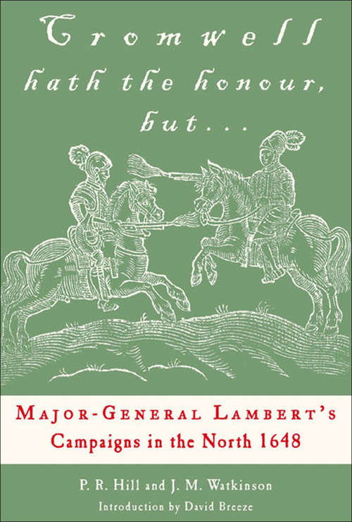 Cromwell Hath the Honour, but . . .: Major-General Lambert's Campaigns in the North 1648