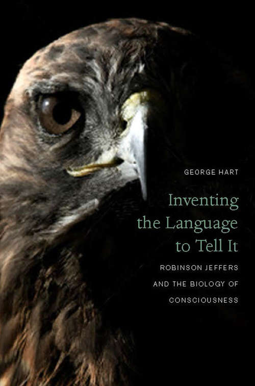 Book cover of Inventing the Language to Tell It: Robinson Jeffers and the Biology of Consciousness