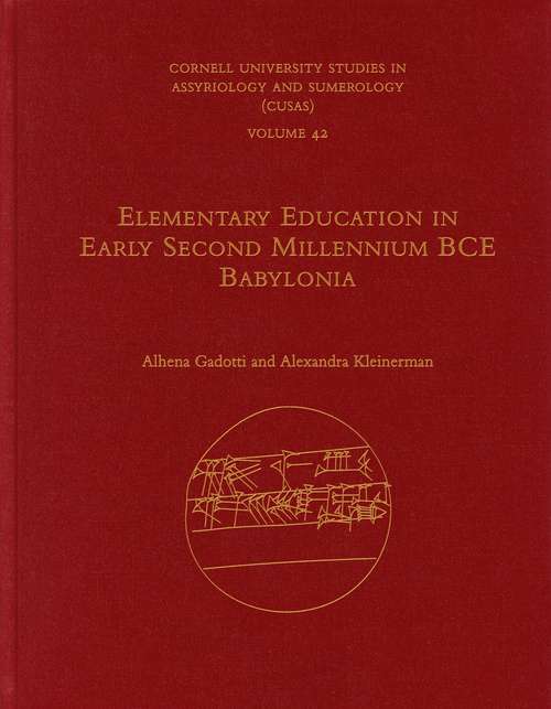 Book cover of Elementary Education in Early Second Millennium BCE Babylonia (CUSAS: Cornell University Studies in Assyriology and Sumerology #42)