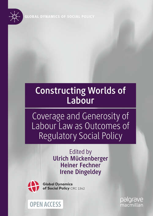 Book cover of Constructing Worlds of Labour: Coverage and Generosity of Labour Law as Outcomes of Regulatory Social Policy (Global Dynamics of Social Policy)