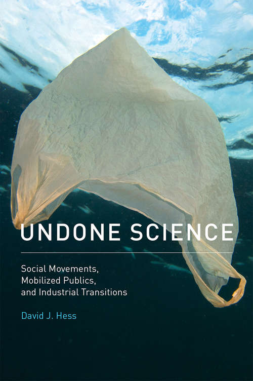 Undone Science: Social Movements, Mobilized Publics, and Industrial Transitions (The\mit Press Ser.)