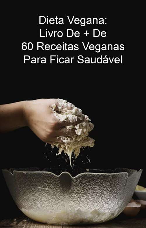 Book cover of Dieta Vegana: Livro De + De 60 Receitas Veganas Para Ficar Saudável