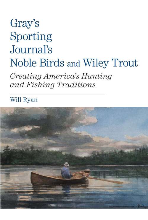 Book cover of Gray's Sporting Journal's Noble Birds and Wily Trout: Creating America's Hunting and Fishing Traditions