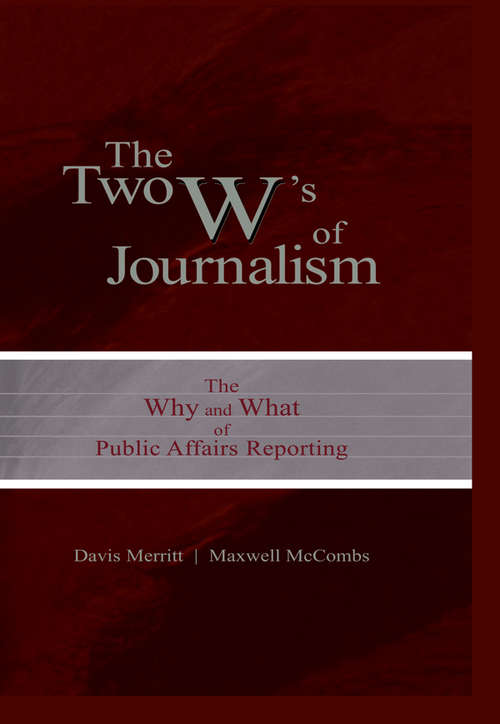 The Two W's of Journalism: The Why and What of Public Affairs Reporting (Routledge Communication Series)