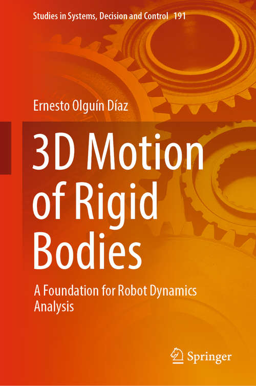 Book cover of 3D Motion of Rigid Bodies: A Foundation for Robot Dynamics Analysis (1st ed. 2019) (Studies in Systems, Decision and Control #191)