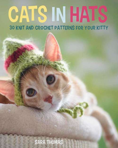 Book cover of Cats in Hats: 30 Knit and Crochet Hat Patterns for Your Kitty