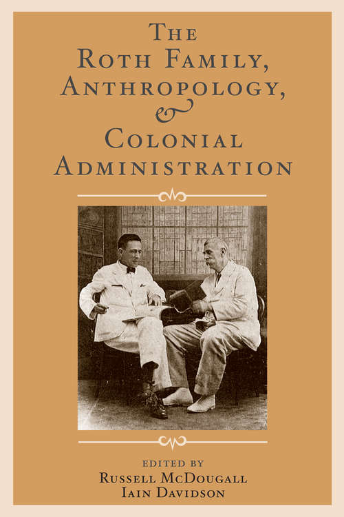 The Roth Family, Anthropology, and Colonial Administration (Univ Col London Inst Arch Pub Ser.)