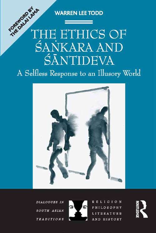 The Ethics of Sankara and Santideva: A Selfless Response to an Illusory World (Dialogues in South Asian Traditions: Religion, Philosophy, Literature and History)