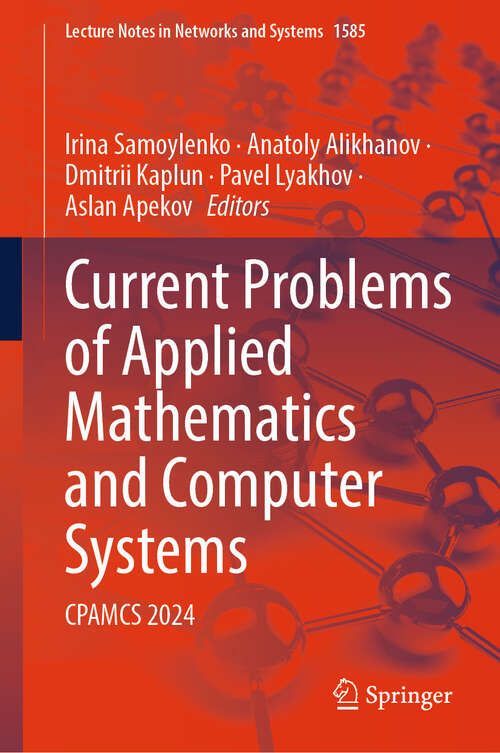 Book cover of Current Problems of Applied Mathematics and Computer Systems: CPAMCS 2024 (Lecture Notes in Networks and Systems #1585)