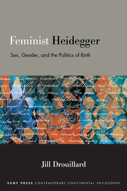 Book cover of Feminist Heidegger: Sex, Gender, and the Politics of Birth (SUNY series in Contemporary Continental Philosophy)