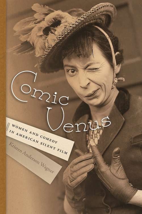 Comic Venus: Women And Comedy In American Silent Film (Contemporary Approaches To Film And Media Ser.)