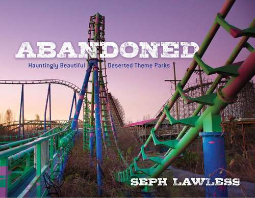 Book cover of Abandoned: Hauntingly Beautiful Deserted Theme Parks