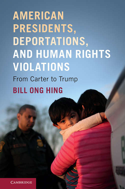 American Presidents, Deportations, and Human Rights Violations: From Carter to Trump