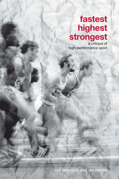 Fastest, Highest, Strongest: A Critique of High-Performance Sport (Routledge Critical Studies in Sport)