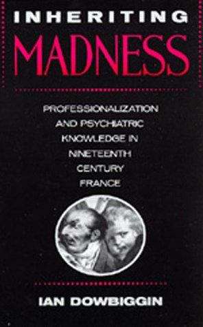 Book cover of Inheriting Madness: Professionalization and Psychiatric Knowledge in Nineteenth Century France