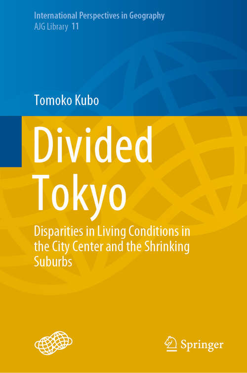 Book cover of Divided Tokyo: Disparities in Living Conditions in the City Center and the Shrinking Suburbs (1st ed. 2020) (International Perspectives in Geography #11)