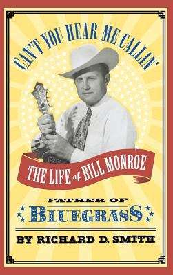 Book cover of Can't You Hear Me Callin': The Life Of Bill Monroe, Father Of Bluegrass