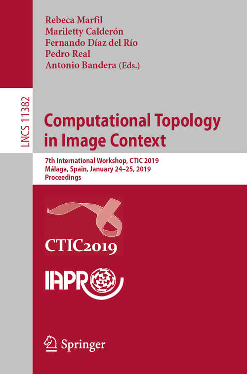 Book cover of Computational Topology in Image Context: 7th International Workshop, CTIC 2019, Málaga, Spain, January 24-25, 2019, Proceedings (1st ed. 2019) (Lecture Notes in Computer Science #11382)