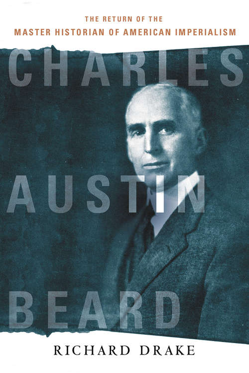 Book cover of Charles Austin Beard: The Return of the Master Historian of American Imperialism