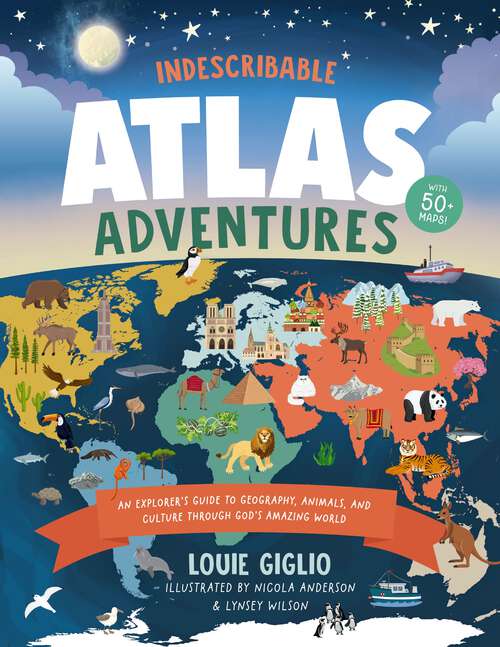 Book cover of Indescribable Atlas Adventures: An Explorer's Guide to Geography, Animals, and Cultures Through God's Amazing World (Indescribable Kids)