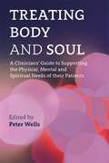 Treating Body and Soul: A Clinicians’ Guide to Supporting the Physical, Mental and Spiritual Needs of Their Patients