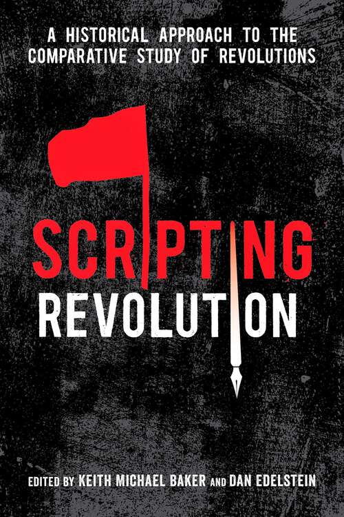 Book cover of Scripting Revolution: A Historical Approach to the Comparative Study of Revolutions