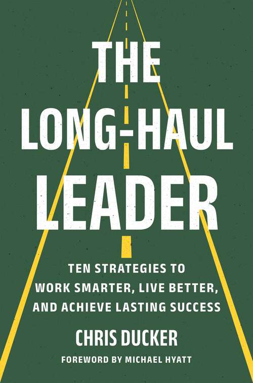 Book cover of The Long-Haul Leader: Ten Strategies to Work Smarter, Live Better, and Achieve Lasting Success