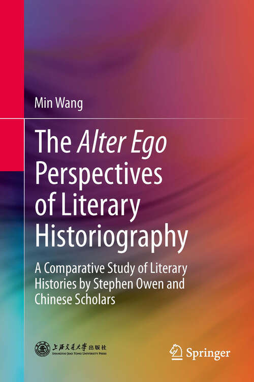 Book cover of The Alter Ego Perspectives of Literary Historiography: A Comparative Study of Literary Histories by Stephen Owen and Chinese Scholars