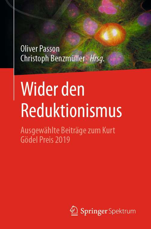 Wider den Reduktionismus: Ausgewählte Beiträge zum Kurt Gödel Preis 2019