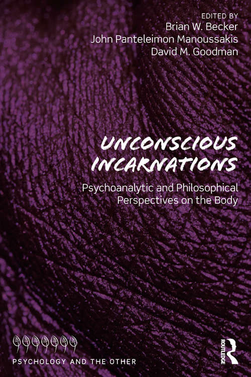 Unconscious Incarnations: Psychoanalytic and Philosophical Perspectives on the Body (Psychology and the Other)