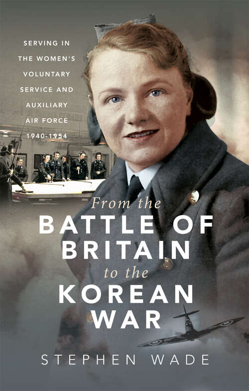 Book cover of From the Battle of Britain to the Korean War: Serving in the Women's Voluntary Service and Auxiliary Air Force, 1940–1954