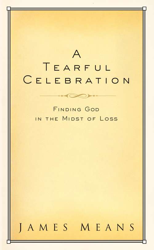 Book cover of A Tearful Celebration: Finding God in the Midst of Loss