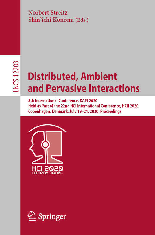 Book cover of Distributed, Ambient and Pervasive Interactions: 8th International Conference, DAPI 2020, Held as Part of the 22nd HCI International Conference, HCII 2020, Copenhagen, Denmark, July 19–24, 2020, Proceedings (1st ed. 2020) (Lecture Notes in Computer Science #12203)