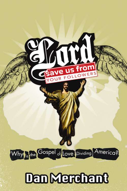 Book cover of Lord, Save Us From Your Followers: Why is the Gospel of Love Dividing America?