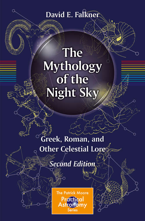 The Mythology of the Night Sky: Greek, Roman, and Other Celestial Lore (The Patrick Moore Practical Astronomy Series)
