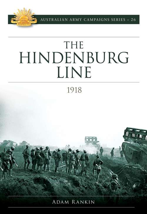 Book cover of The Hindenburg Line Campaign 1918 (Australian Army Campaigns #26)