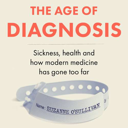 Book cover of The Age of Diagnosis: Sickness, Health and Why Medicine Has Gone Too Far