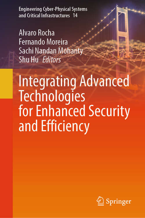 Book cover of Integrating Advanced Technologies for Enhanced Security and Efficiency (Engineering Cyber-Physical Systems and Critical Infrastructures #14)