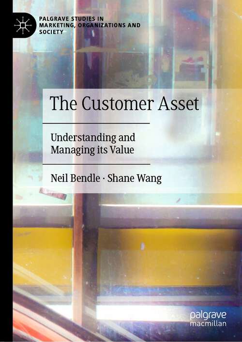 Book cover of The Customer Asset: Understanding and Managing its Value (1st ed. 2023) (Palgrave Studies in Marketing, Organizations and Society)