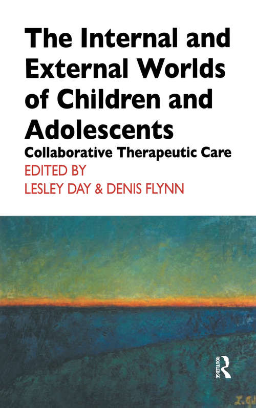 The Internal and External Worlds of Children and Adolescents: Collaborative Therapeutic Care (The\cassel Hospital Monograph Ser.)